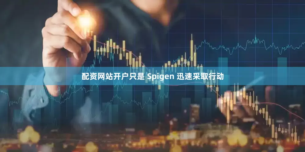 配资网站开户只是 Spigen 迅速采取行动