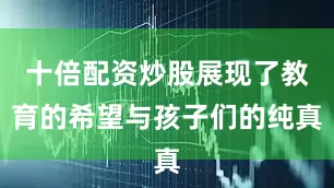 十倍配资炒股展现了教育的希望与孩子们的纯真