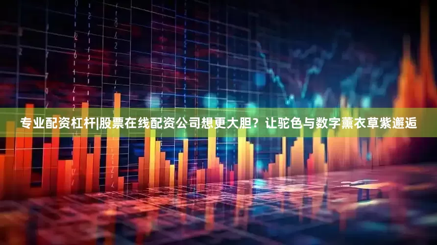 专业配资杠杆|股票在线配资公司想更大胆？让驼色与数字薰衣草紫邂逅